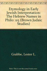 Etymology in Early Jewish Interpretation: The Hebrew Names in Philo AUTHOR: GRABBE