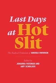 Last Days at Hot Slit: The Radical Feminism of Andrea Dworkin (Semiotext(e) / Native Agents)