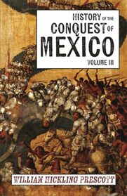 History of the Conquest of Mexico: Volume III