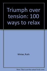 Triumph over tension: 100 ways to relax