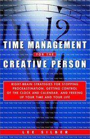 Time Management for the Creative Person : Right-Brain Strategies for Stopping Procrastination, Getting Control of the Clock and Calendar, and Freeing Up Your Time and Your Life
