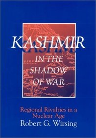 Kashmir in the Shadow of War: Regional Rivalries in a Nuclear Age