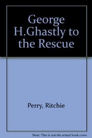 George H.Ghastly to the Rescue