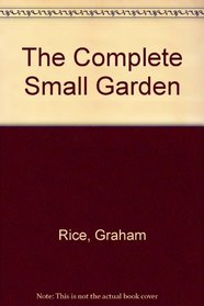The Complete Small Garden: Th Big Book for Small Spaces