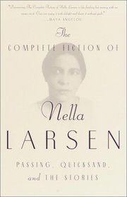 The Complete Fiction of Nella Larsen : Passing, Quicksand, and The Stories