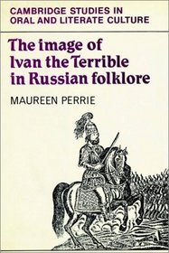 The Image of Ivan the Terrible in Russian Folklore (Cambridge Studies in Oral and Literate Culture)