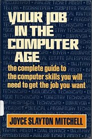 Your Job in the Computer Age: The Complete Guide to the Computer Skills You Need to Get the Job You Want