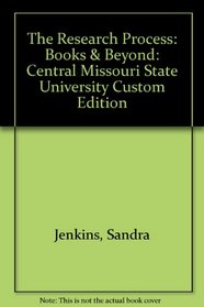THE RESEARCH PROCESS: BOOKS AND BEYOND: CENTRAL MISSOURI STATE UNIVERSITY CUSTOM EDITION