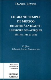 Le grand temple de Mexico: Du mythe a la realite--l'histoire des Azteques entre 1325 et 1521 (Collection Archeologie americaine) (French Edition)