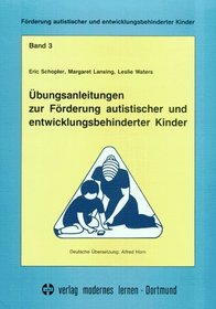 Frderung autistischer und entwicklungsbehinderter Kinder, Bd.3, bungsanleitungen zur Frderung autistischer und entwicklungsbehinderter Kinder