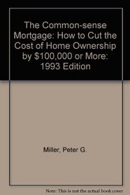 Common-Sense Mortgage: How to Cut the Cost of Home Ownership by One Hundred Thousand..