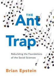 The Ant Trap: Rebuilding the Foundations of the Social Sciences (Oxford Studies in Philosophy of Science)