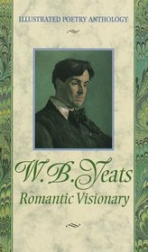 W.B. Yeats : Romantic Visionary (Illustrated Poetry Series)