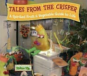 Tales From the Crisper: A Spirited Fruit & Vegetable Guide to Life