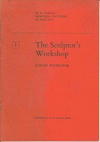 The sculptor's workshop: Tradition and theory from the Renaissance to the present (W. A. Cargill memorial lectures in fine art)