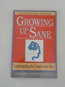 Growing Up Sane: Understanding the Conditioned Mind (Sane/Intelligent Living Series)
