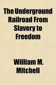 The Underground Railroad From Slavery to Freedom