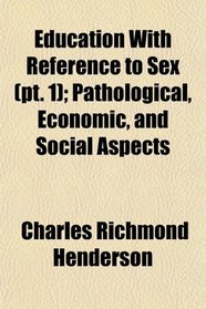 Education With Reference to Sex (pt. 1); Pathological, Economic, and Social Aspects