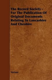 The Record Society - For The Publication Of Original Documents Relating To Lancashire And Cheshire