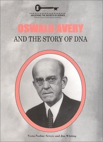 Oswald Avery and the Story of DNA (Unlocking the Secrets of Science)