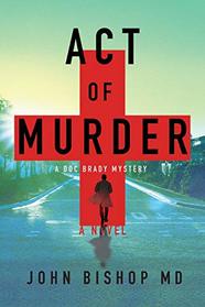 Act of Murder: A Medical Thriller (A Doc Brady Mystery)
