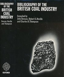 Bibliography of the British Coal Industry: Secondary Literature, Parliamentary and Departmental Papers, Mineral Maps and Plans and A Guide to Sources