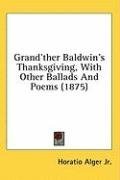 Grand'ther Baldwin's Thanksgiving, With Other Ballads And Poems (1875)