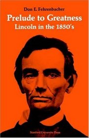 Prelude to Greatness: Lincoln in the 1850's