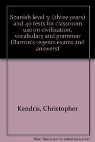 Spanish level 3: (three years) and 40 tests for classroom use on civilization, vocabulary and grammar (Barron's regents exams and answers)