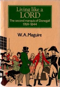 Living Like a Lord: The Second Marquis of Donegall, 1769-1844 (Explorations in Irish History)
