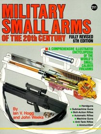 Military Small Arms of the 20th Century: A Comprehensive Illustrated Encyclopaedia of the World's Small-Calibre Firearms (Military Small Arms of the 20th Century)