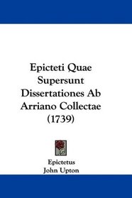 Epicteti Quae Supersunt Dissertationes Ab Arriano Collectae (1739) (Latin Edition)
