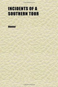 Incidents of a Southern Tour; Or, the South, as Seen With Northern Eyes