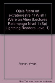 Ojala fuera un extraterrestre / I Wish I Were an Alien (Lectores Relampago Nivel 1 (Sp) Lightning Readers Level 1) (Spanish Edition)