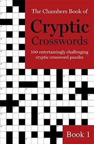 The Chambers Book of Cryptic Crosswords: Book 1: 100 Entertainingly Challenging Cryptic Crossword Puzzles