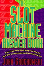 The Slot Machine Answer Book: How They Work, How They'Ve Changed and How to Overcome the House Advantage