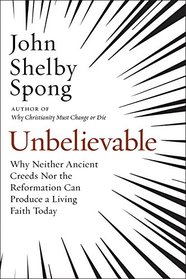 Unbelievable: Why Neither Ancient Creeds Nor the Reformation Can Produce a Living Faith Today