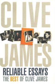 Clive James' Reliable Essays: The Best Of Clive James