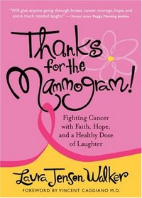 Thanks for the Mammogram!: Fighting Cancer with Faith, Hope and a Healthy Dose of Laughter