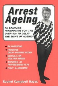 Arrest Ageing: An Exercise Programme for the Over-50s to Delay the Signs of Ageing