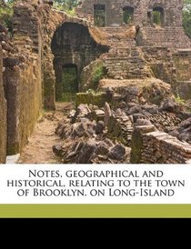 Notes, geographical and historical, relating to the town of Brooklyn, on Long-Island