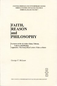 Faith, Reason and Philosophy: Lectures at the Al-Azhar, Qum, Tehran, Lahore and Beijing (Cultural Heritage and Contemporary Change Series I Culture and Values)