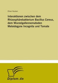 Interaktionen zwischen dem Rhizosphrebakterium Bacillus Cereus, dem Wurzelgallennematoden Meloidogyne Incognita und Tomate (German Edition)