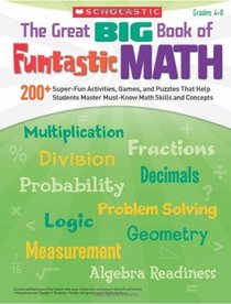 The Great BIG Book of Funtastic Math: 200+ Super-Fun Activities, Games, and Puzzles That Help Students Master Must-Know Math Skills and Concepts