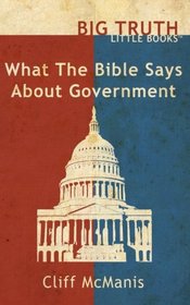 What the Bible Says About Government (BIG TRUTH little books) (Volume 6)