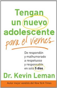 Tengan un nuevo adolescente para el viernes: De respondn y malhumorado a respetuoso y responsable en solo 5 dias (Spanish Edition)