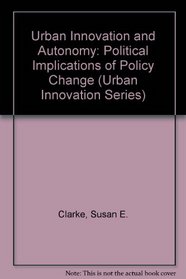 Urban Innovation and Autonomy: Political Implications of Policy Change (Urban Innovation Ser. : Vol. 1)