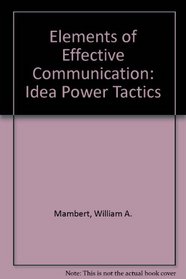The elements of effective communication;: Idea, power, tactics