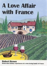 A Love Affair with France: Memorable Holiday Experiences of a Wine Loving Family in France