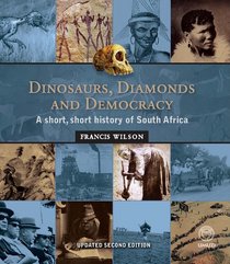 Dinosaurs, Diamonds & Democracy, Updated Edition: A short, short history of South Africa